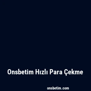Onsbetim Hızlı Para Çekme