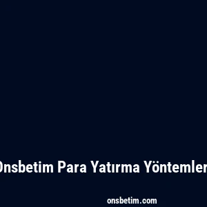 Onsbetim Para Yatırma Yöntemleri